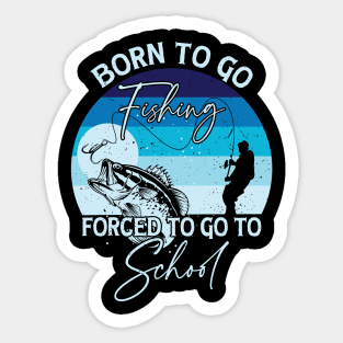 Born To Go Fishing Forced To Go To School Sticker